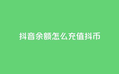 抖音余额怎么充值抖币 - 抖音余额充值攻略，快速获取抖币! 第1张