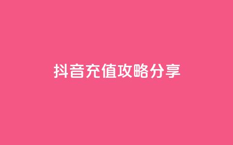 抖音充值攻略分享 第1张 抖音充值攻略分享 第1张