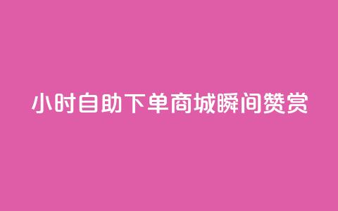 24小时自助下单商城瞬间赞赏 第1张 24小时自助下单商城瞬间赞赏 第1张