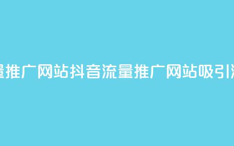 抖音流量推广网站(抖音流量推广网站:吸引流量利器) 第1张 抖音流量推广网站(抖音流量推广网站:吸引流量利器) 第1张