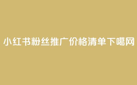 小红书500粉丝推广价格清单 第1张 小红书500粉丝推广价格清单 第1张