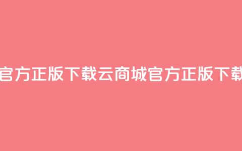 云商城app官方正版下载(云商城官方正版APP下载) 第1张 云商城app官方正版下载(云商城官方正版APP下载) 第1张