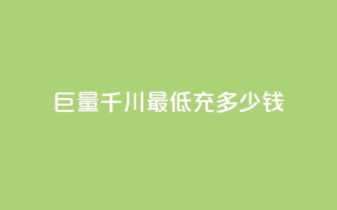 巨量千川最低充多少钱 - 巨量千川最低充值金额是多少。  第1张