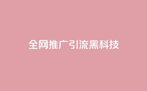 全网推广引流黑科技 - 全网推广引流黑科技：突破无限可能性！  第1张