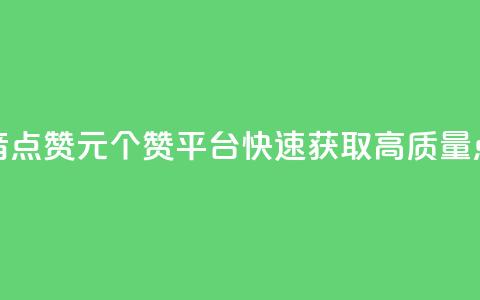 抖音点赞1元100个赞平台	，快速获取高质量点赞  第1张